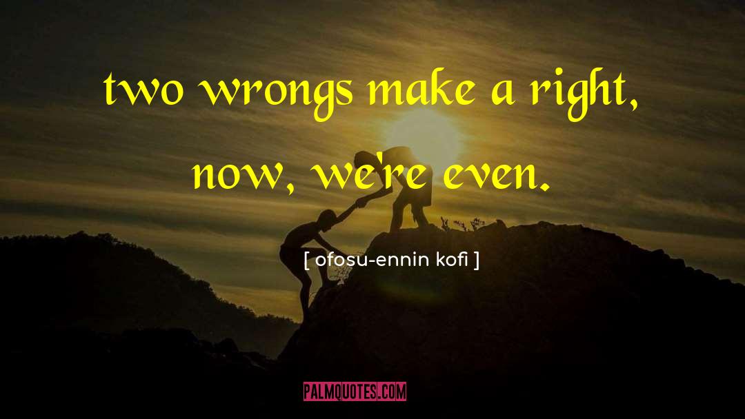 Two Wrongs quotes by Ofosu-ennin Kofi