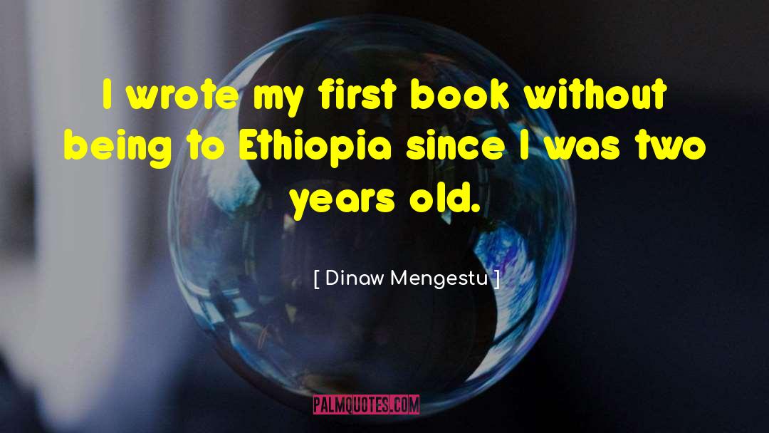 Two Years Old quotes by Dinaw Mengestu