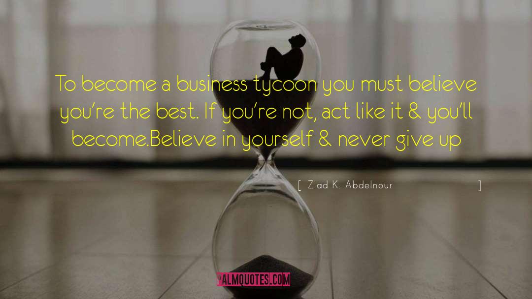 Tycoon quotes by Ziad K. Abdelnour