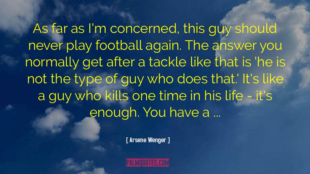 Type Of Guy quotes by Arsene Wenger