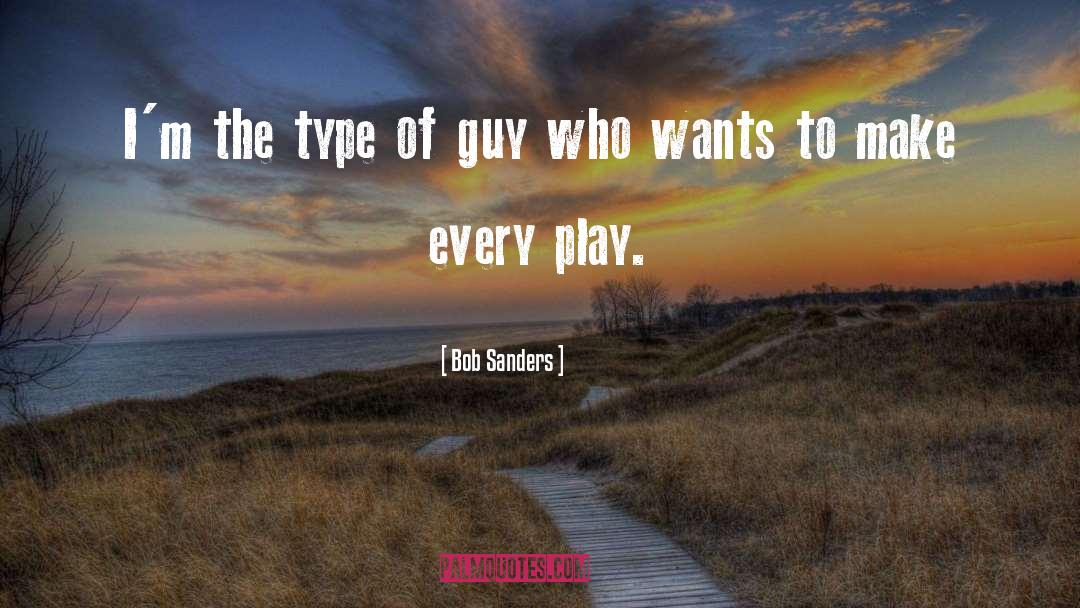 Type Of Guy quotes by Bob Sanders