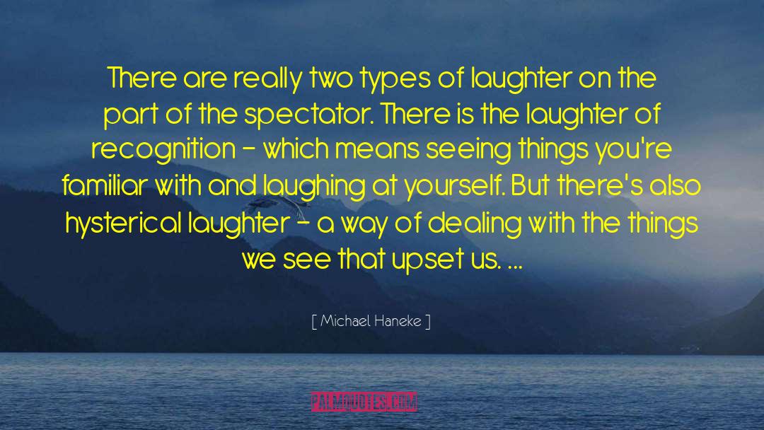 Types Of Laughter quotes by Michael Haneke