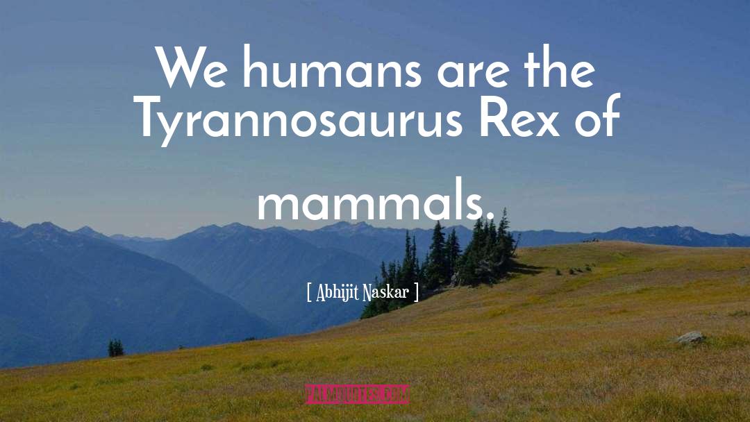 Tyrannosaurus Rex quotes by Abhijit Naskar