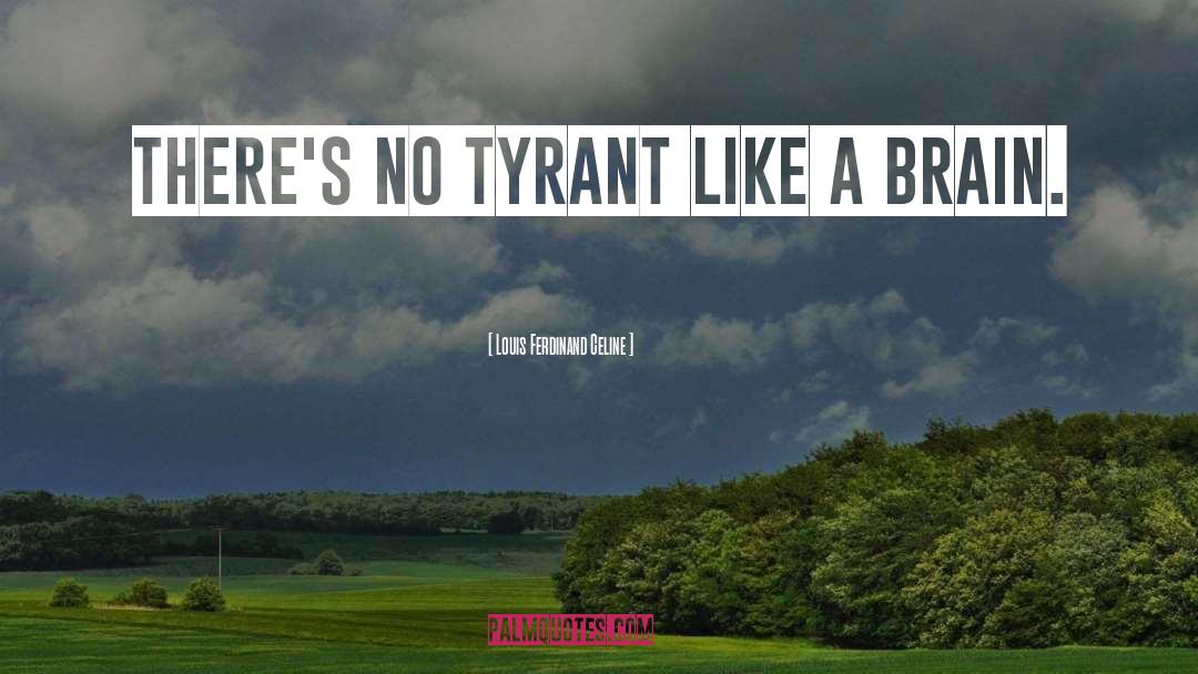 Tyrant quotes by Louis Ferdinand Celine