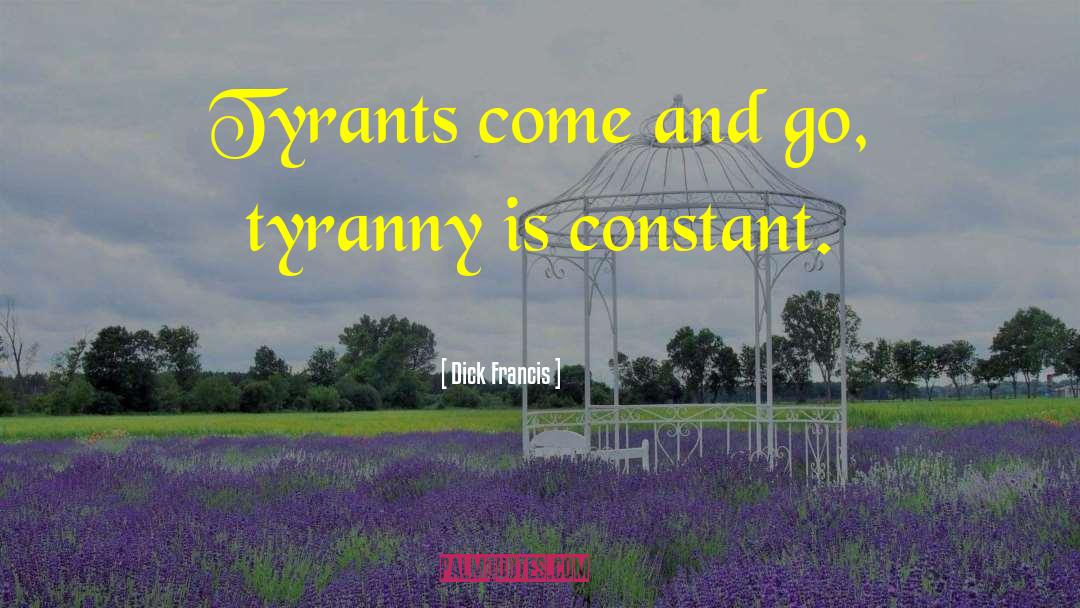 Tyrants quotes by Dick Francis