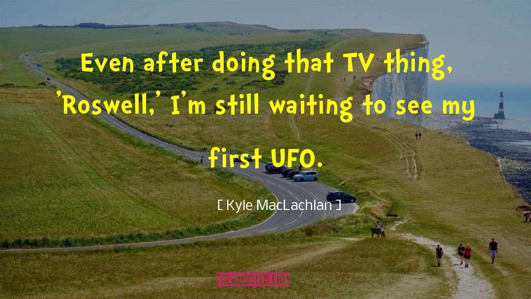 Ufo quotes by Kyle MacLachlan