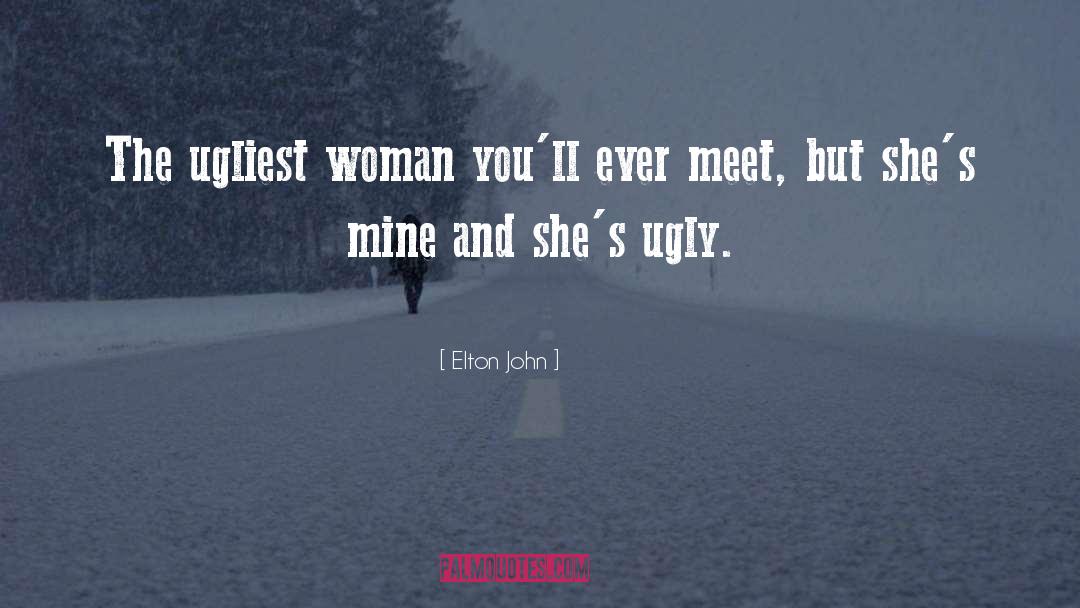Ugliest Woman quotes by Elton John