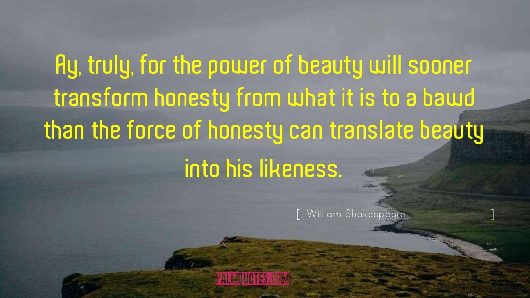 Ugliness Into Beauty quotes by William Shakespeare
