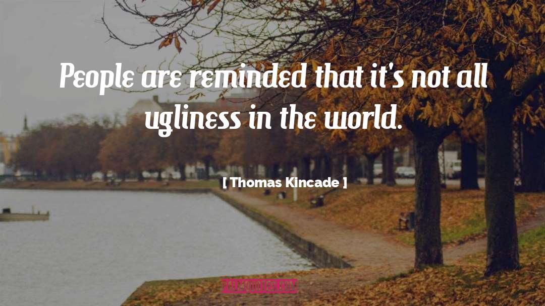 Ugliness quotes by Thomas Kincade