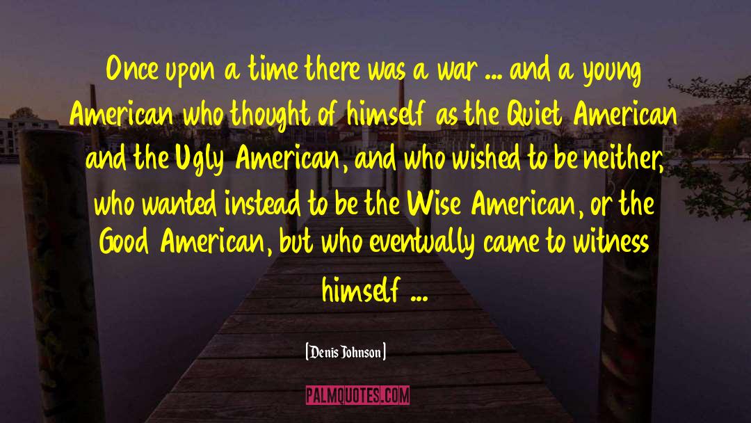 Ugly American Syndrome quotes by Denis Johnson