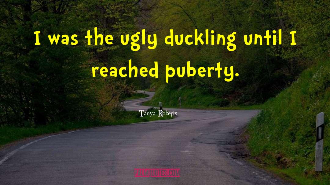 Ugly Duckling quotes by Tanya Roberts