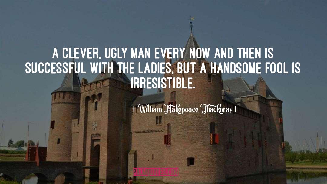 Ugly Man quotes by William Makepeace Thackeray