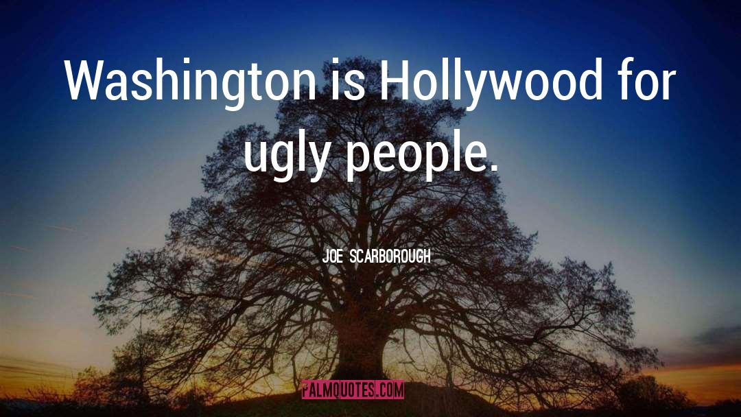Ugly People quotes by Joe Scarborough
