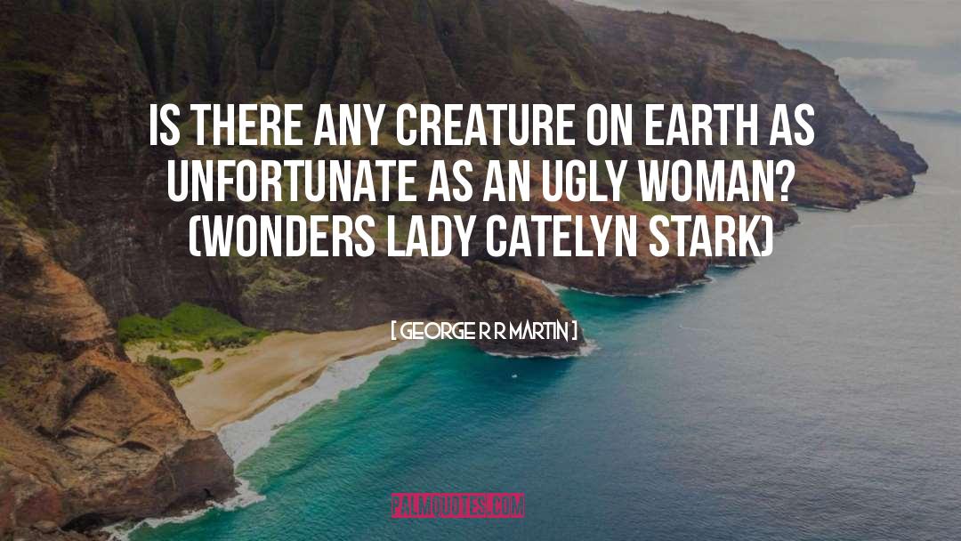 Ugly Women quotes by George R R Martin