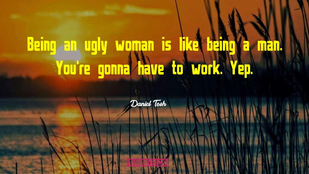 Ugly Women quotes by Daniel Tosh