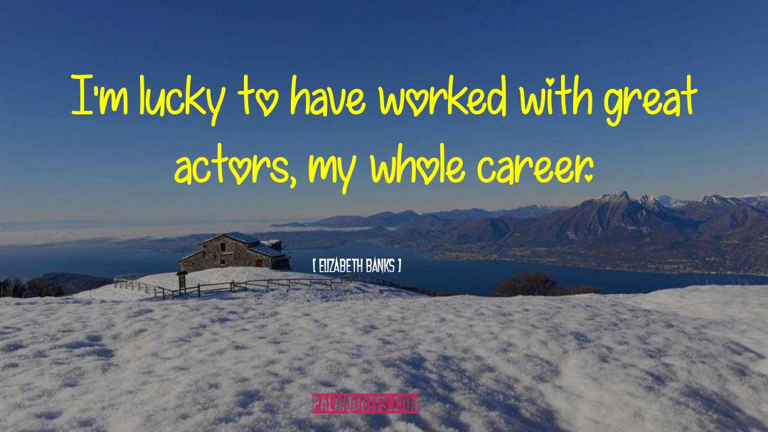 Uhhs Careers quotes by Elizabeth Banks