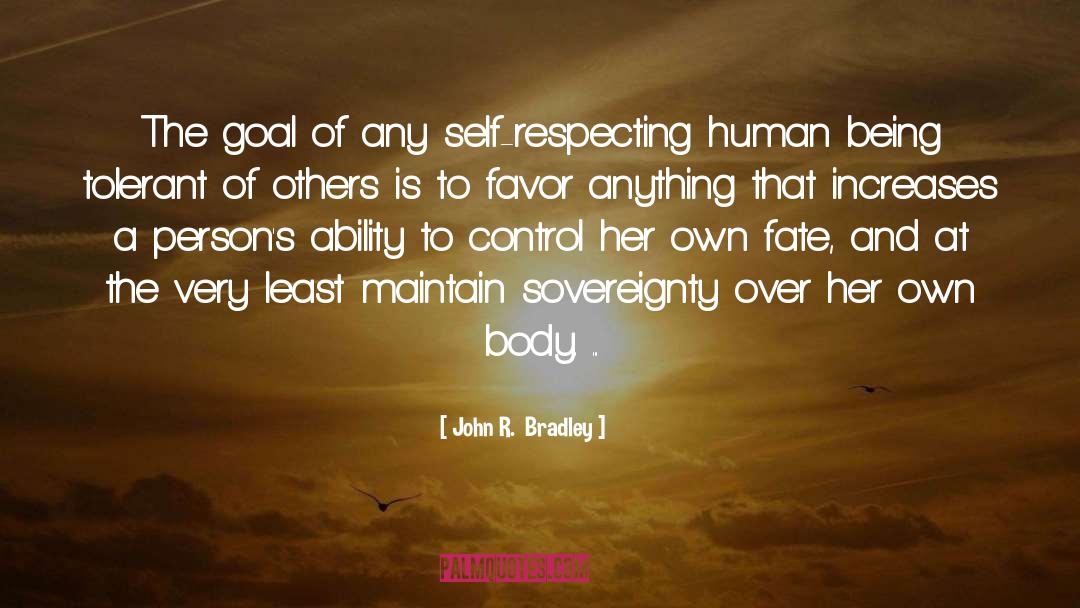 Ultimate Goal Of A Human Being quotes by John R.  Bradley