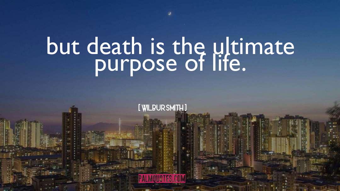 Ultimate Purpose Of Life quotes by Wilbur Smith