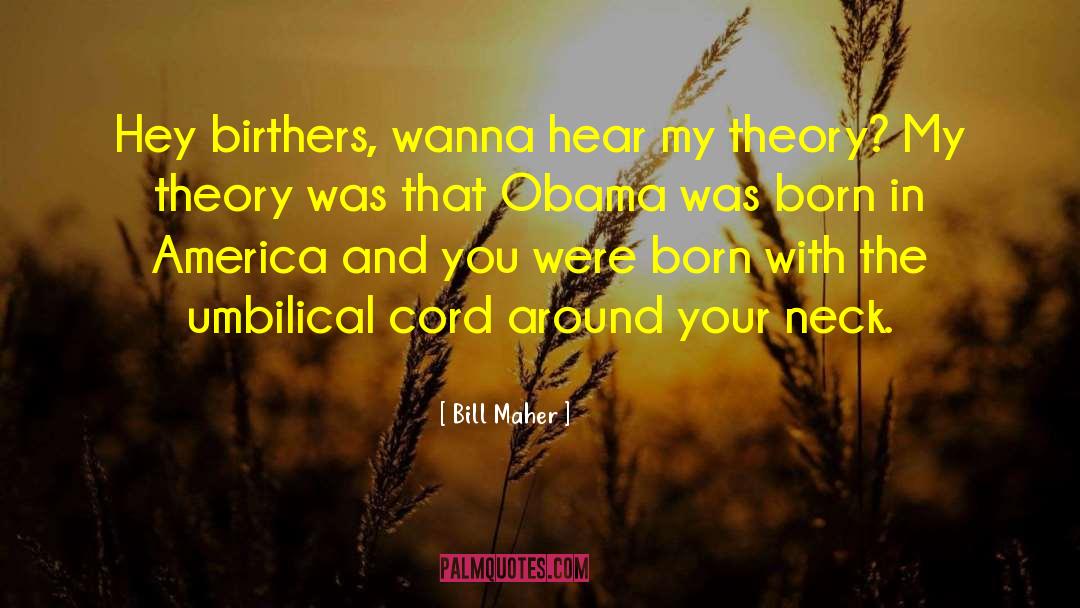 Umbilical Cord Related quotes by Bill Maher
