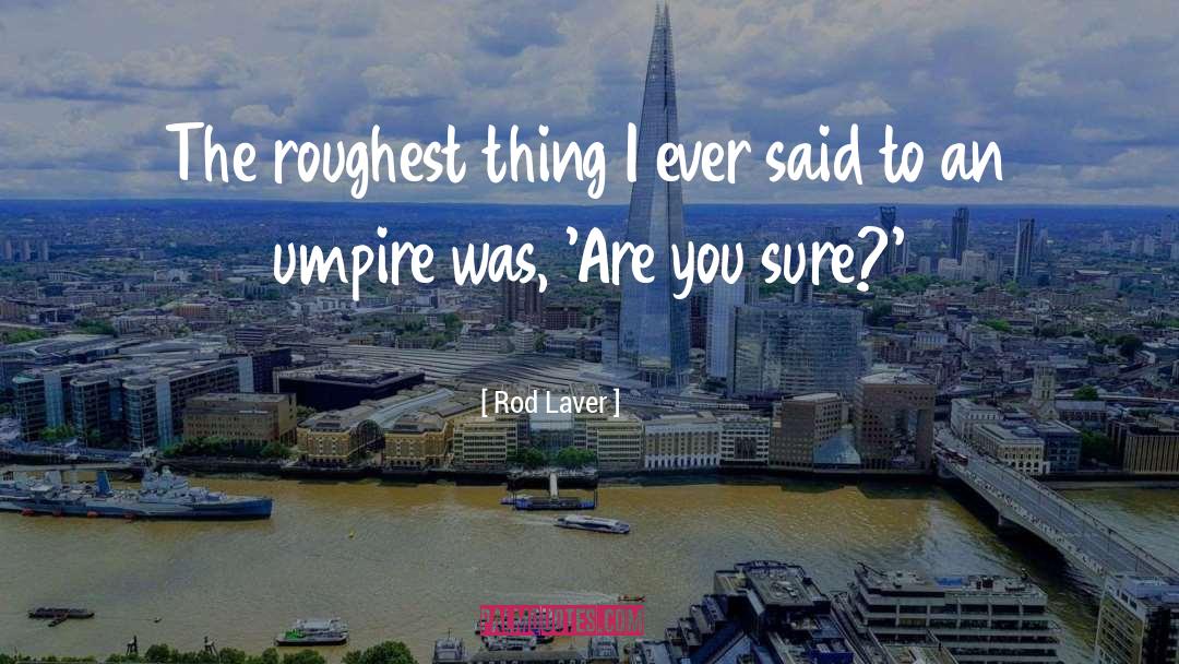 Umpire quotes by Rod Laver