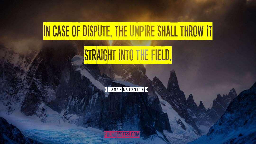 Umpire quotes by James Naismith