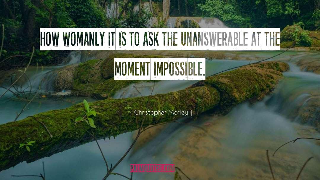 Unanswerable quotes by Christopher Morley