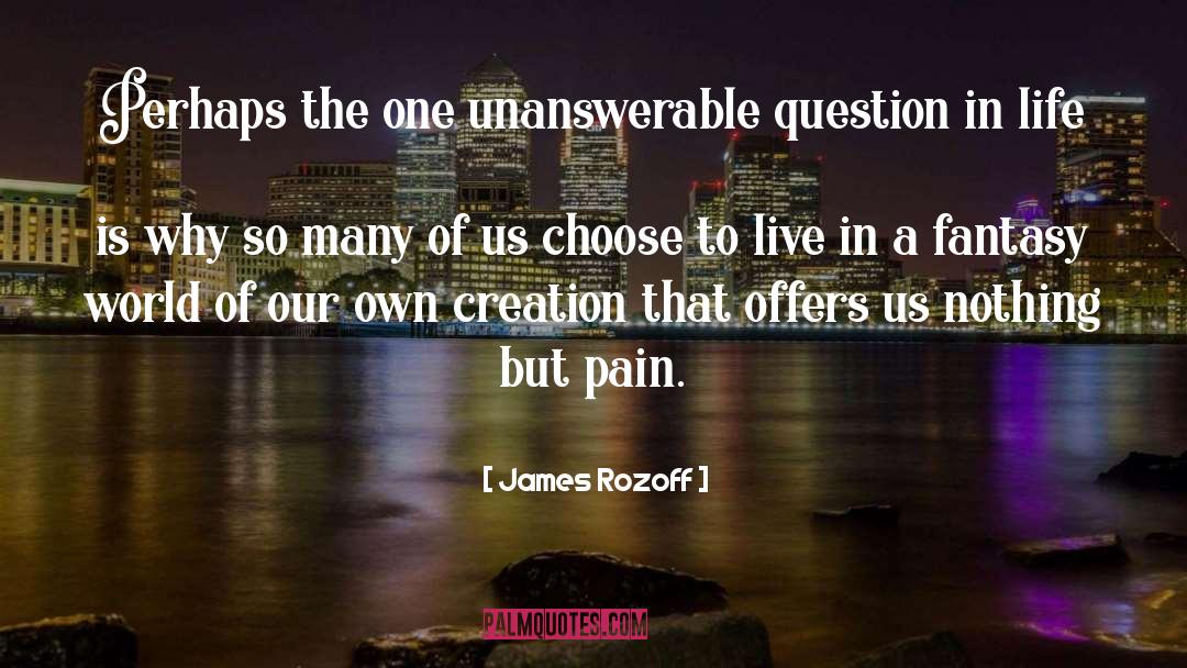 Unanswerable quotes by James Rozoff