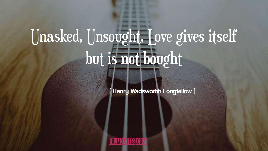 Unasked quotes by Henry Wadsworth Longfellow