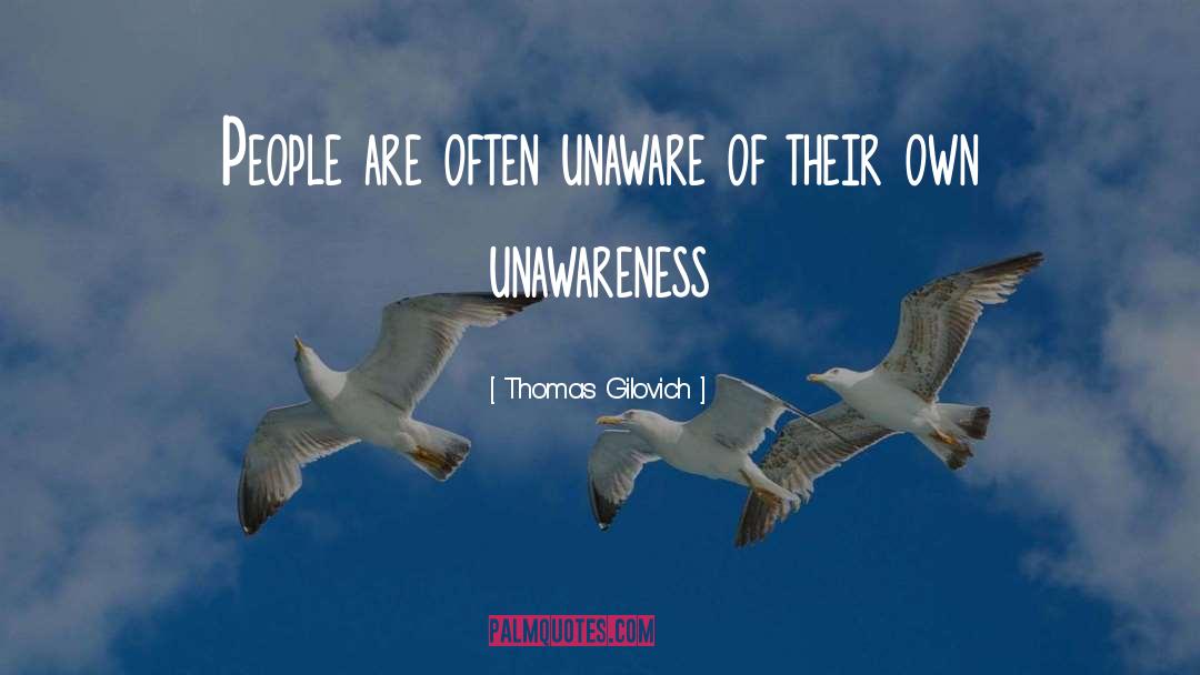 Unawareness quotes by Thomas Gilovich