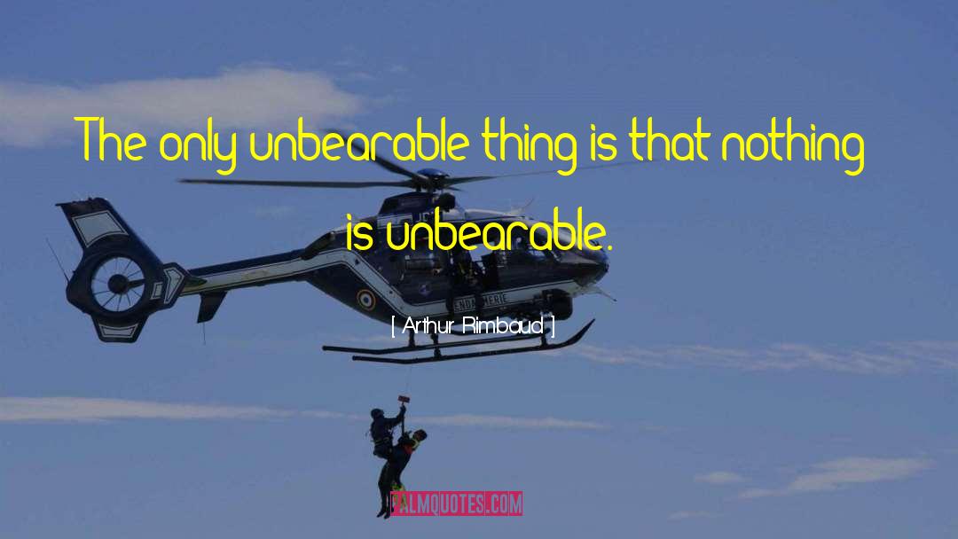 Unbearable Things quotes by Arthur Rimbaud