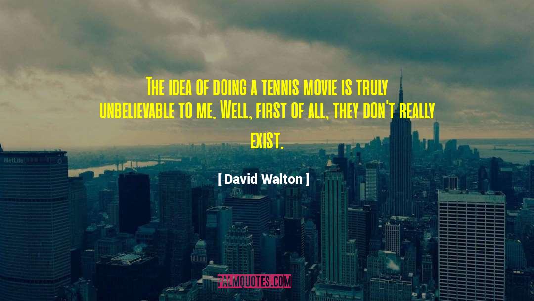 Unbelievable quotes by David Walton