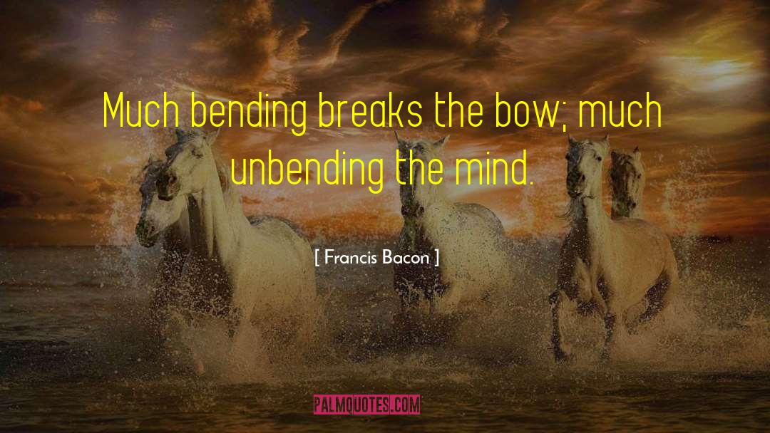 Unbending quotes by Francis Bacon