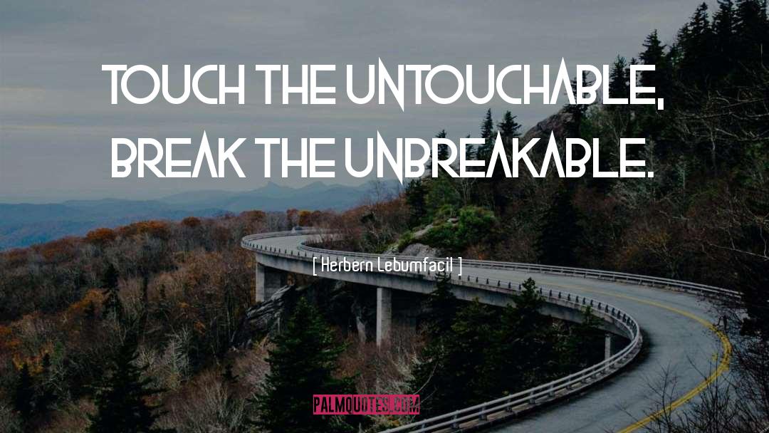 Unbreakable quotes by Herbern Lebumfacil