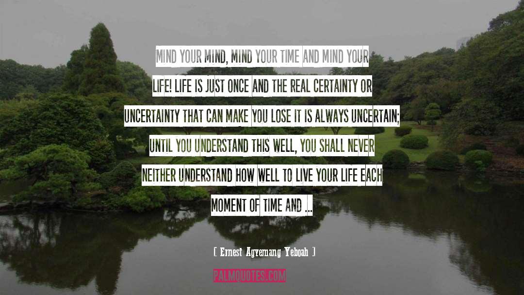 Uncertainties In Life quotes by Ernest Agyemang Yeboah