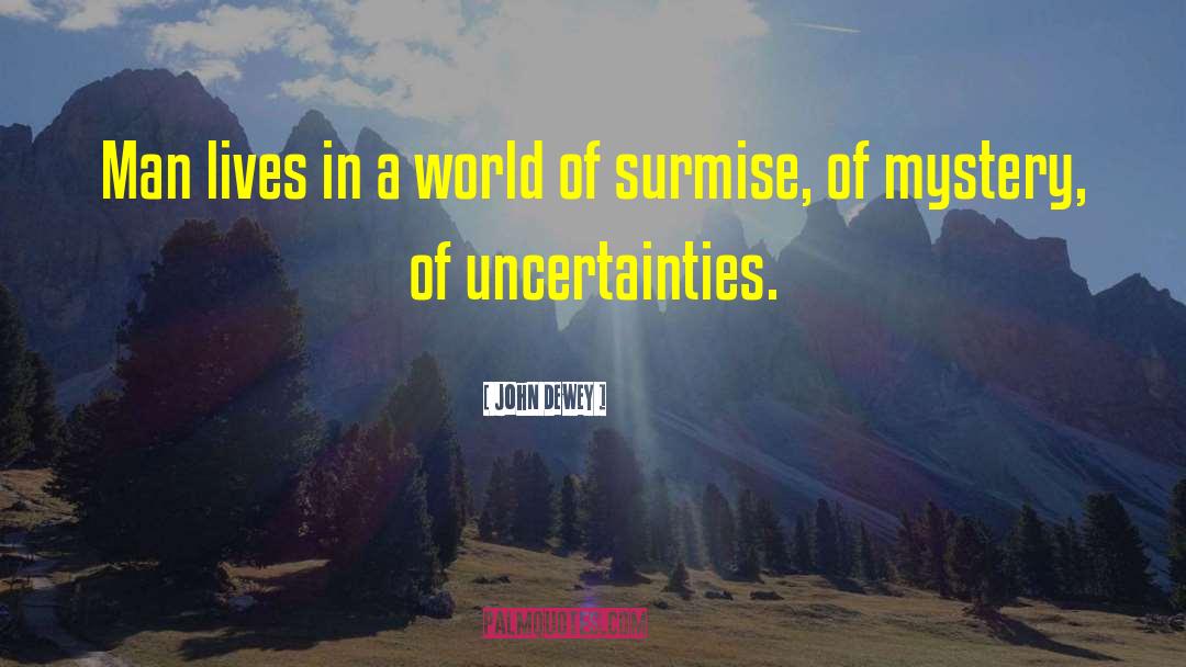 Uncertainties quotes by John Dewey