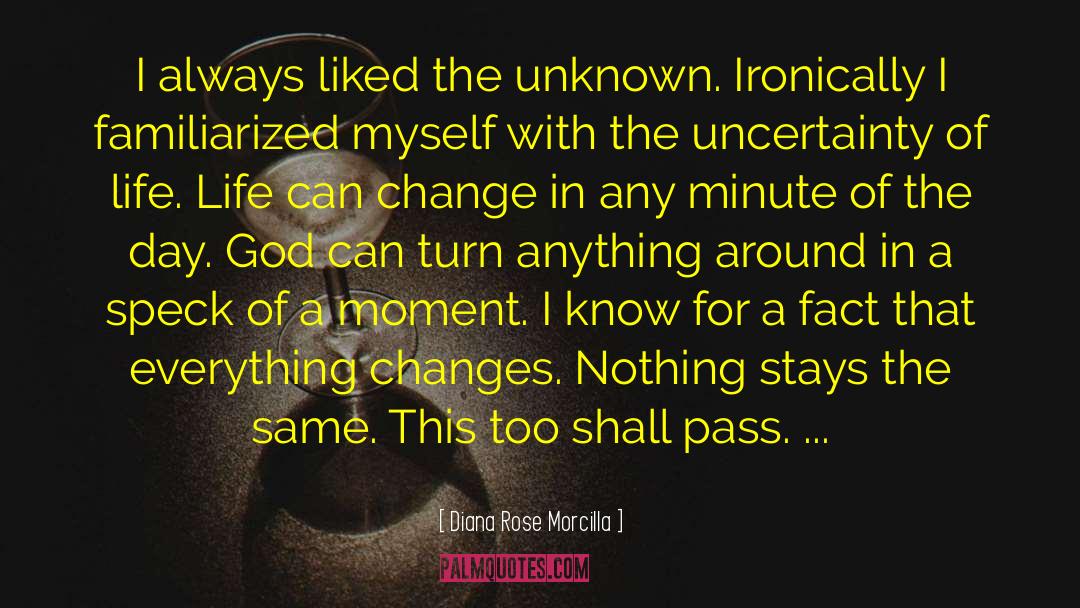 Uncertainty Of Life quotes by Diana Rose Morcilla