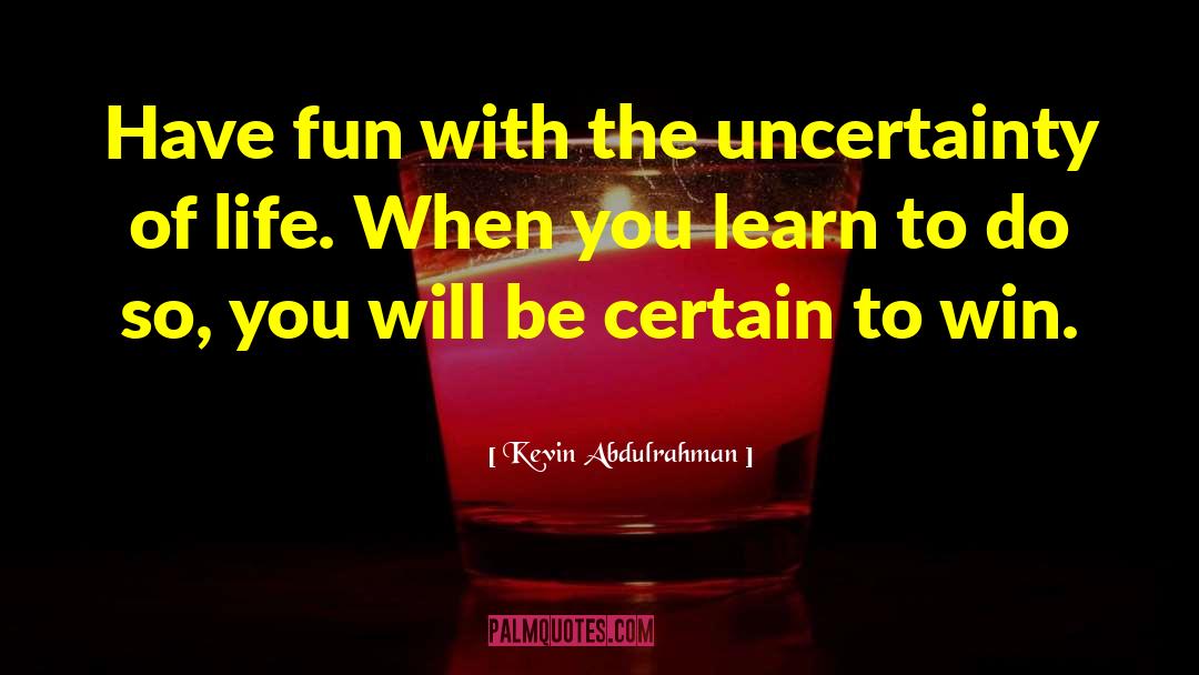 Uncertainty Of Life quotes by Kevin Abdulrahman