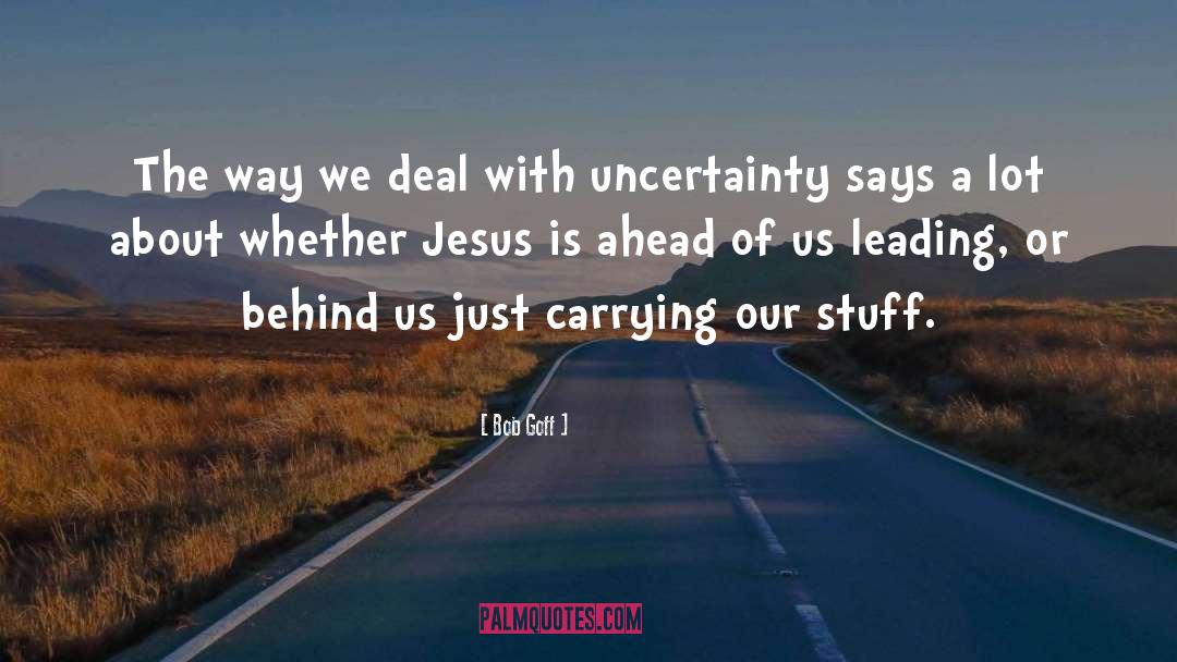 Uncertainty quotes by Bob Goff