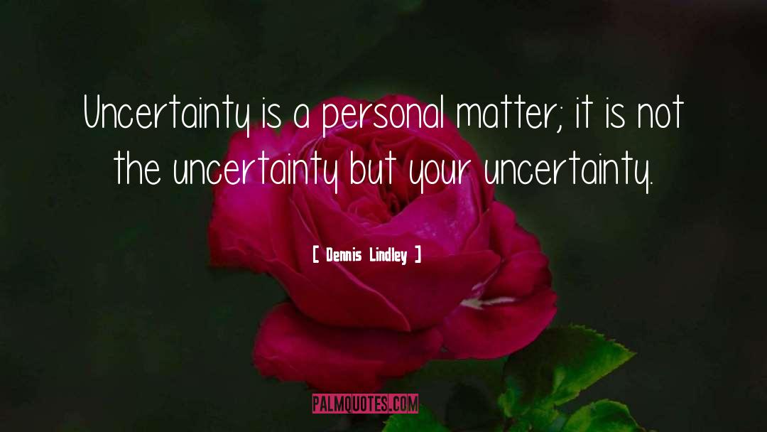 Uncertainty quotes by Dennis Lindley