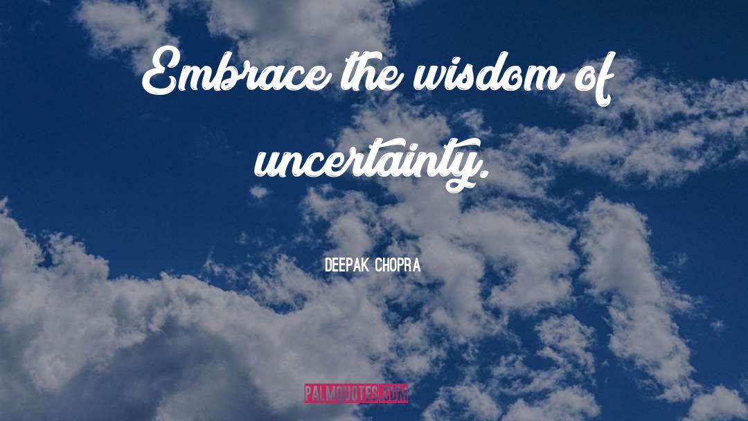 Uncertainty quotes by Deepak Chopra
