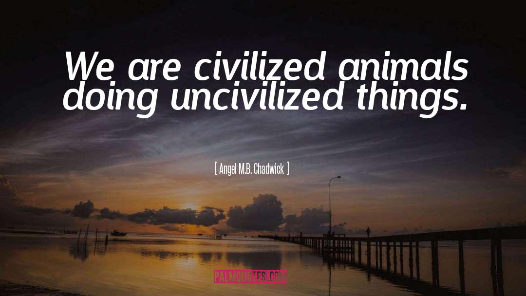 Uncivilized quotes by Angel M.B. Chadwick