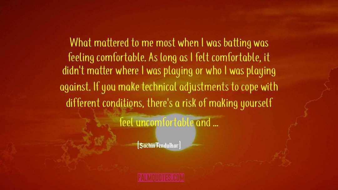 Uncomfortable Situations quotes by Sachin Tendulkar