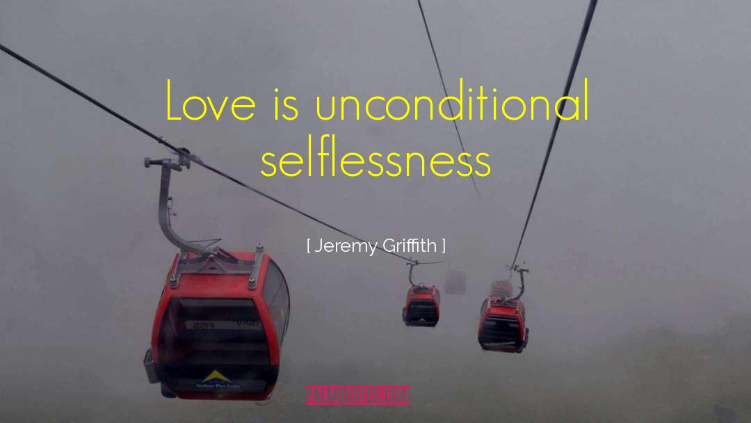 Unconditional Love And Wisdom quotes by Jeremy Griffith