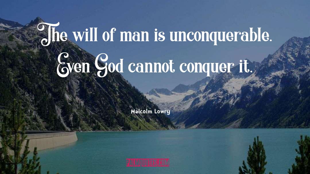 Unconquerable quotes by Malcolm Lowry