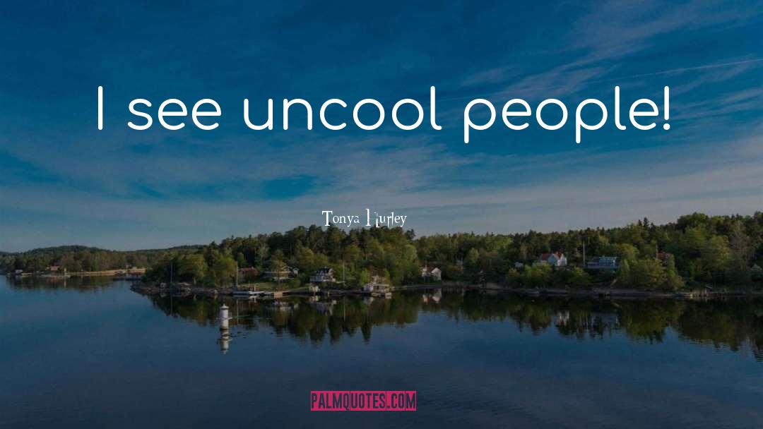 Uncool quotes by Tonya Hurley