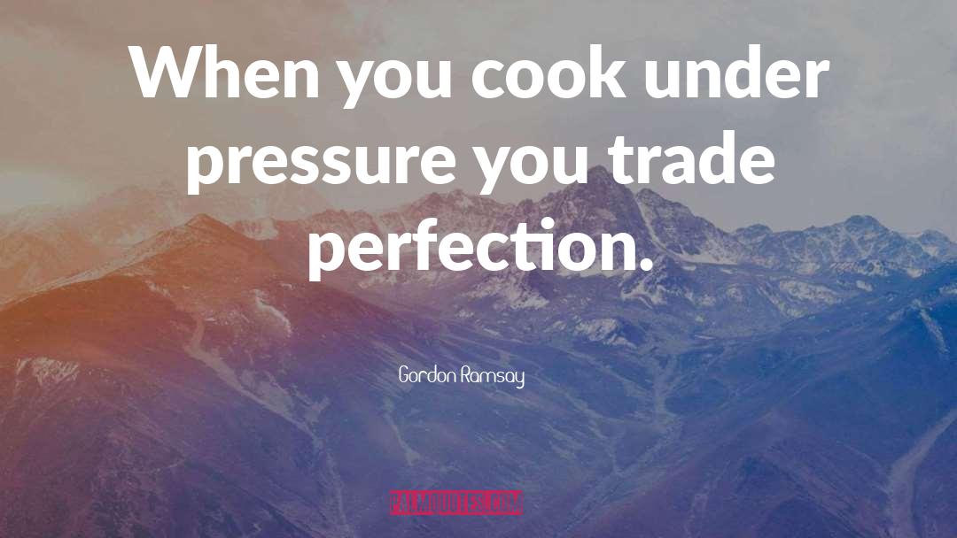 Under Pressure quotes by Gordon Ramsay
