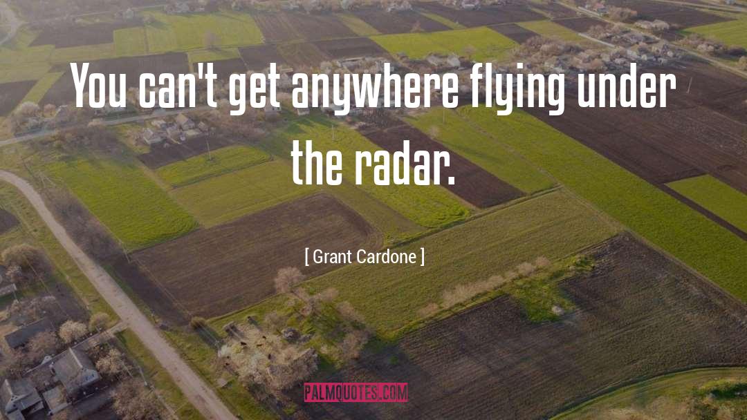 Under The Radar quotes by Grant Cardone