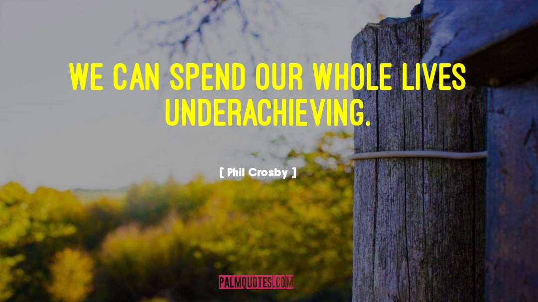 Underachieving quotes by Phil Crosby