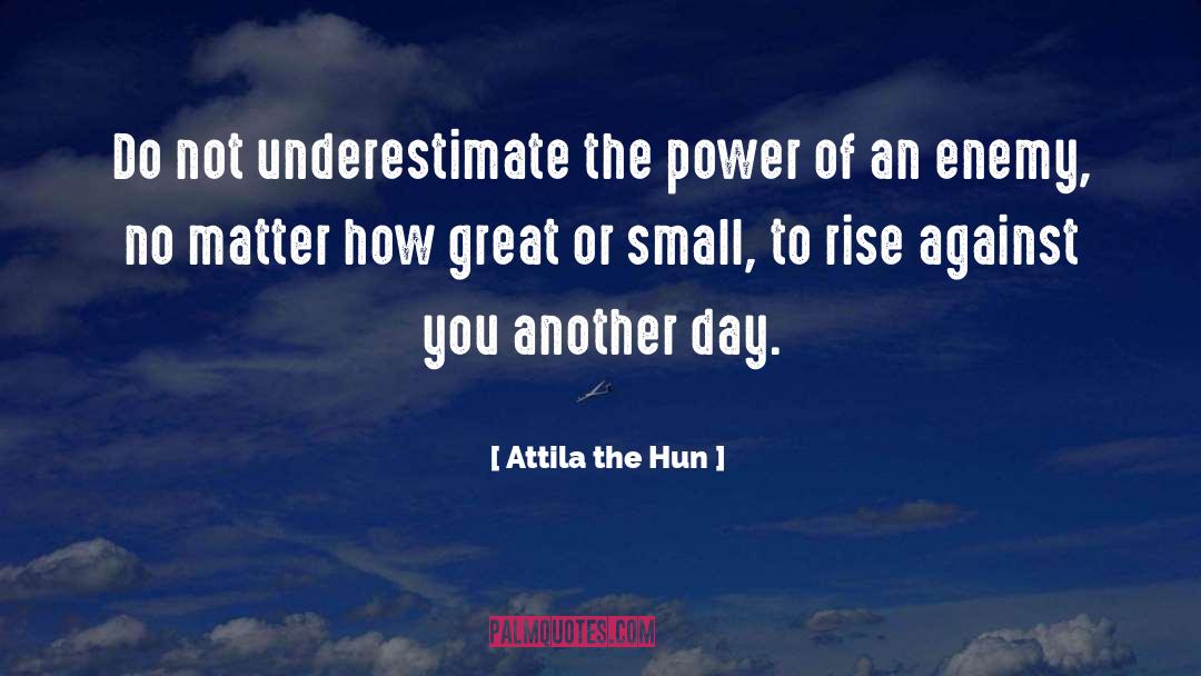 Underestimate quotes by Attila The Hun