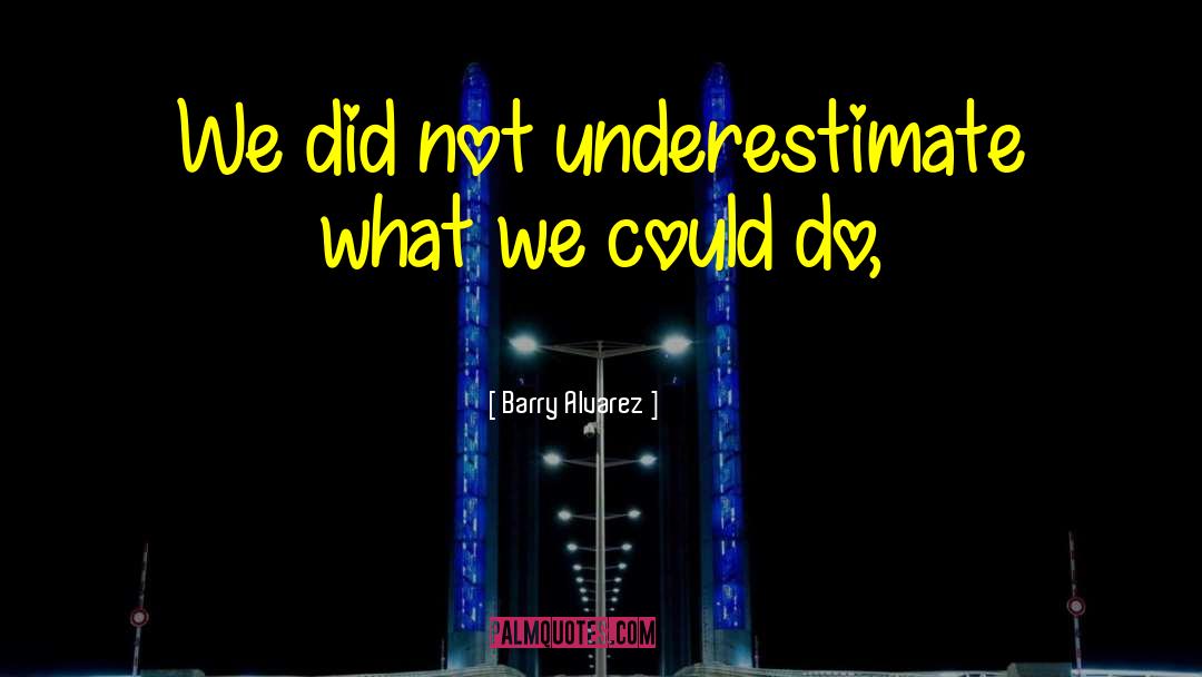 Underestimate quotes by Barry Alvarez